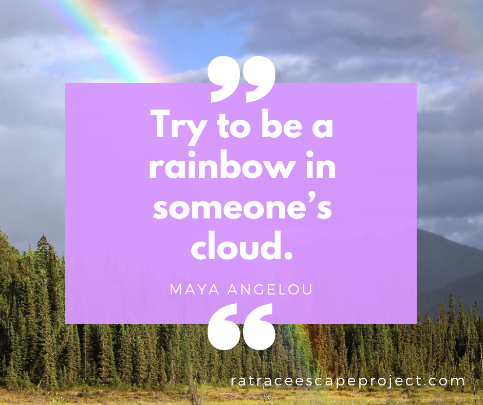 Maya Angelou Quote - Try to be a rainbow